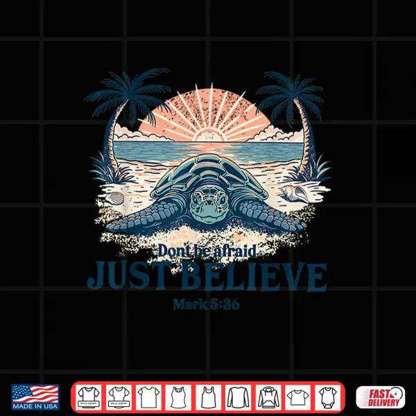Design Dont Be Afraid Just Believe Mark 5 36 Sea Turtle Faith Shirt