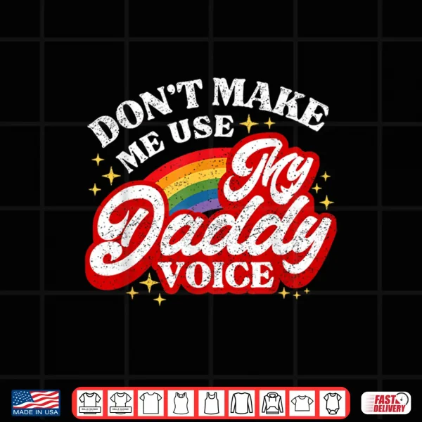 Design Dont Make Me Use My Daddy Voice Funny LGBT Gay Pride Shirt