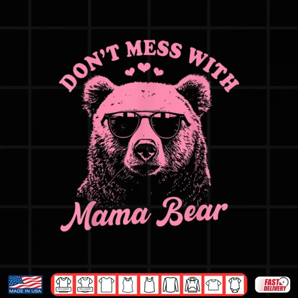 Design Dont Mess With Mama Bear Funny Mothers Day Womens Kids Shirt