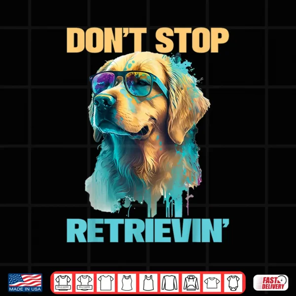 Design Dont Stop Retrievin Retro Golden Retriever Dog Lover Shirt