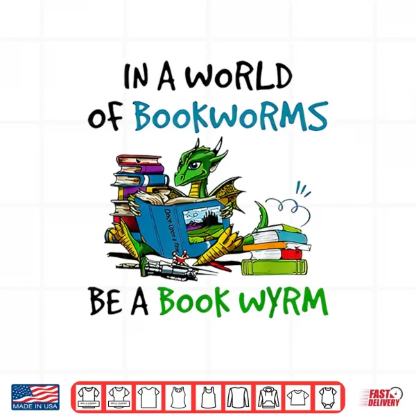 Design Dragon In A World Of Bookworms Be A Book Wyrm Shirt