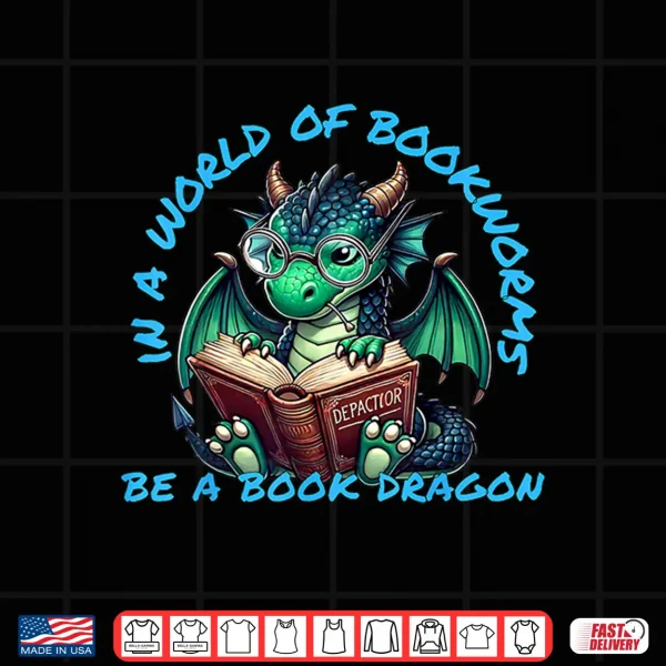 Design Dragon In A World of Bookworms Be A Book Dragon Shirt