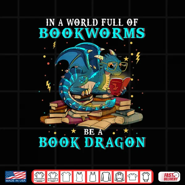 Design Dragon Shirt In A World Full of Bookworms Be A Book Dragon Shirt