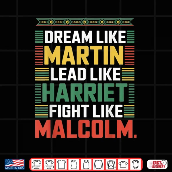 Design Dream Like Martin Lead Like Harriet Fight Like Malcolm Shirt