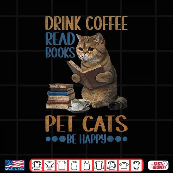 Design Drink Coffee Read Books Pet Cats Be Happy Bookworm Shirt