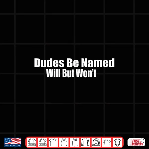 Design Dudes Be Named Will But Wont Funny Quote Shirt