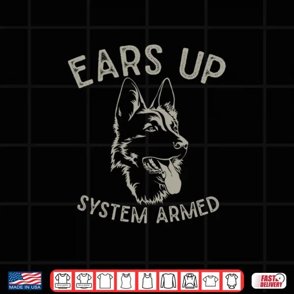 Design Ears Up System Armed Dog Lover Gift Animal German Shepherd Shirt