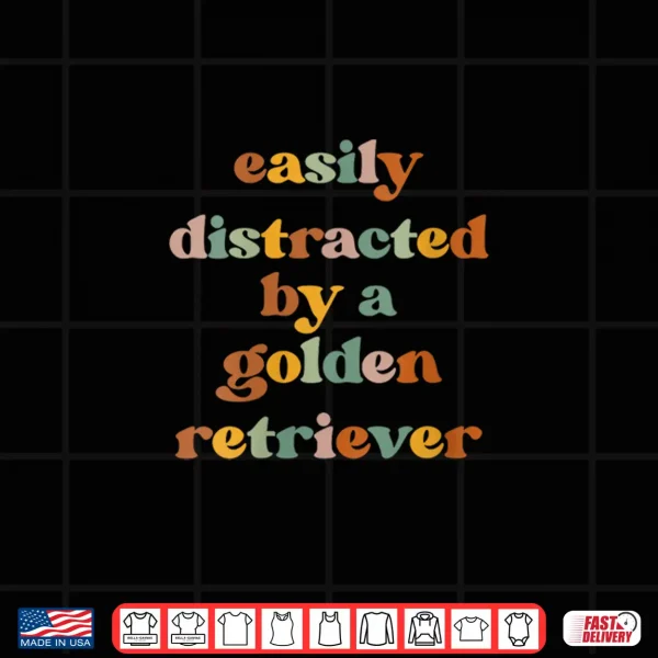 Design Easily Distracted By A Dog Dog Mom Golden Retriever Shirt