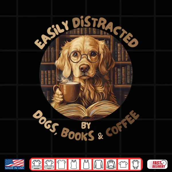 Design Easily Distracted By Dogs Books Coffee Librarian Bibliophile Shirt