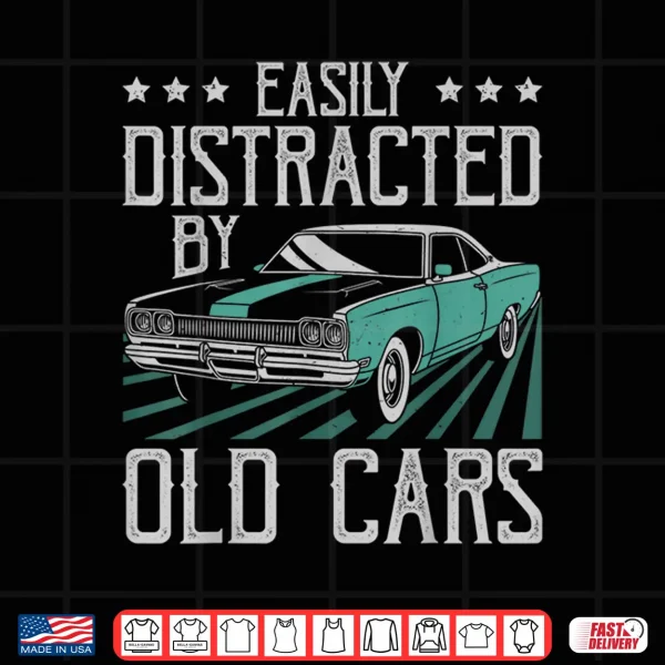 Design Easily Distracted By Old Cars Funny Vintage Classic Car Guy Shirt