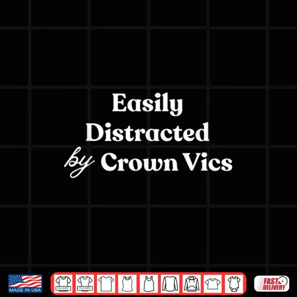 Design Easily Distracted by Crown Vics Funny Car Enthusiast Shirt