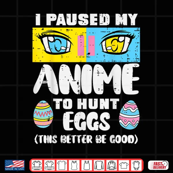 Design Easter Paused My Anime To Hunt Eggs Otaku Men Women Kids Shirt