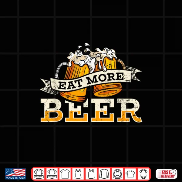 Design Eat More Beer Craft Beer Lover Beer Drinker Shirt
