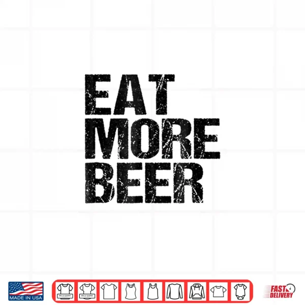 Design Eat More Beer TShirt Funny Drinking Alcoholic Humor Pun Tee