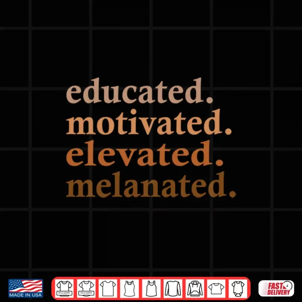 Design Educated Motivated Elevated Melanated Black Pride Melanin Shirt