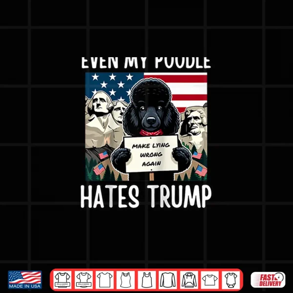 Design Even my Poodle Hates Trump Make Lying Wrong Again Democrat Shirt