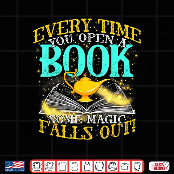 Design Every Time You Open A Book Some Magic Falls Out Bookworm Shirt