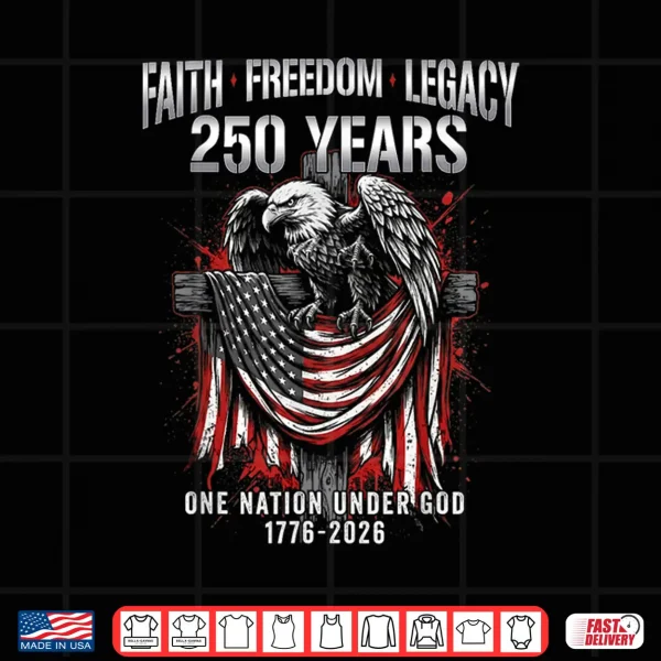 Design Faith Freedom Eagle 250 Years 1776 2026 One Nation Under God Shirt