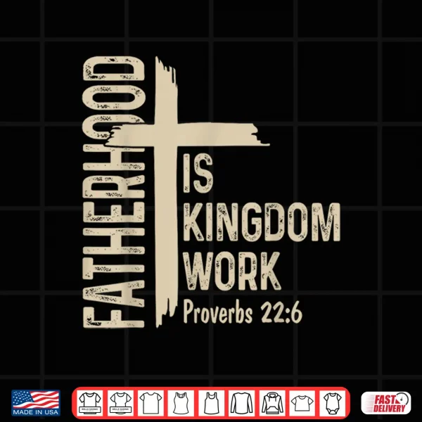 Design Fatherhood is Kingdom Work Christian Dad Fathers Day Faith Shirt