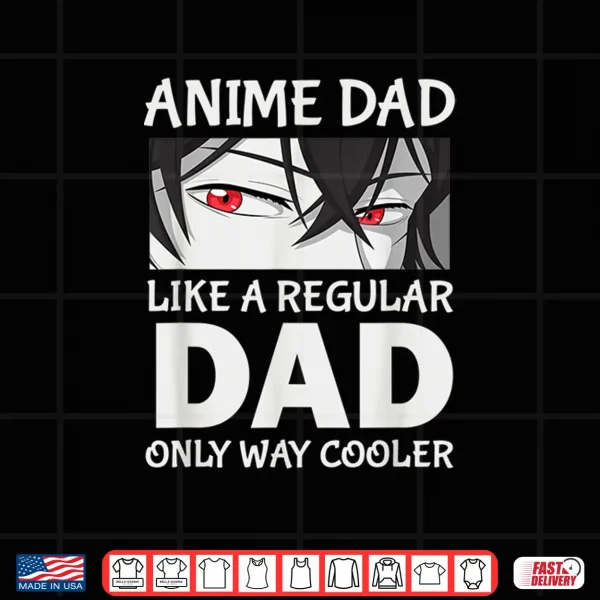 Design Fathers Day Anime Dad Like a Regular Dad Except Way Cooler Shirt
