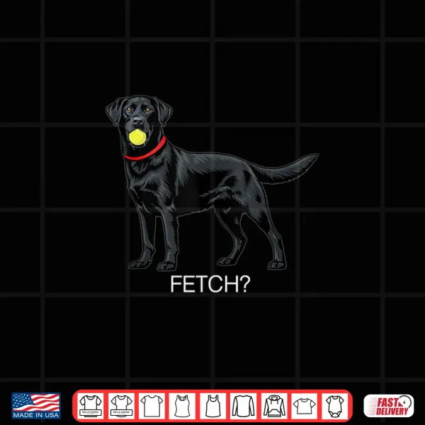 Design Fetch Fetch Labrador Retriever Tennis Ball Black Lab Dog Shirt