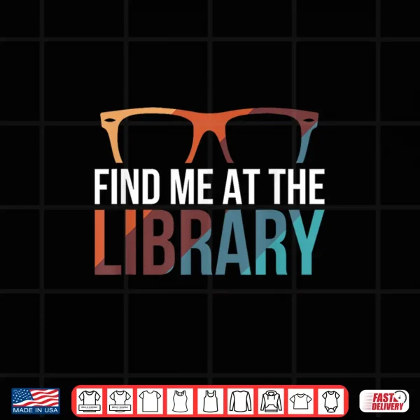Design Find Me at The Library Librarian Bookworm Bibliophile Shirt