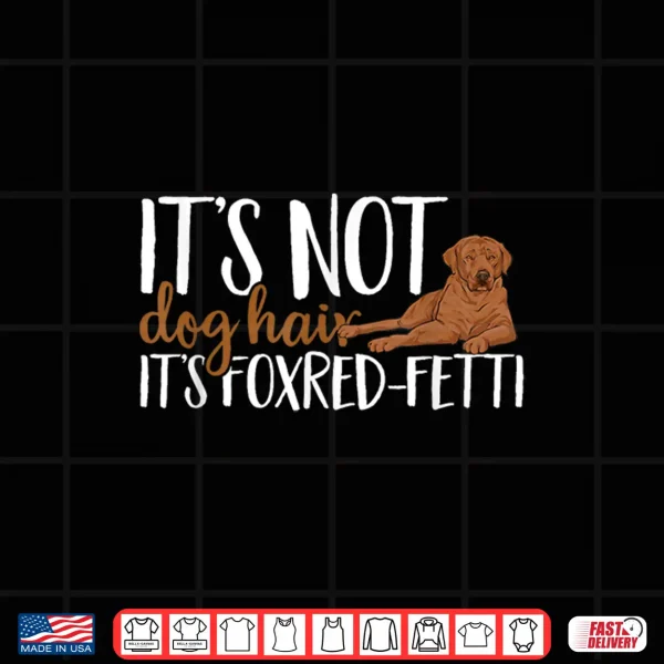 Design Fox Red Labrador Retriever Its Not Dog Hair Foxred Lab Shirt