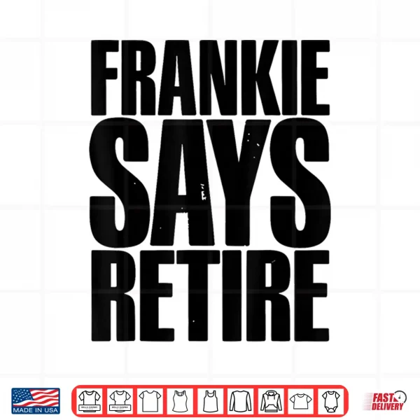 Design Frankie Says Retire Funny Retirement Sarcastic Quote Shirt