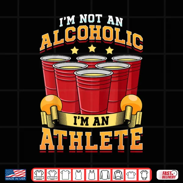 Design Funny Beer Pong Champion Im Not An Alcoholic Im An Athlete Shirt