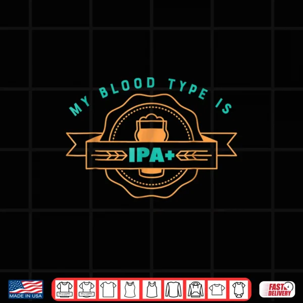 Funny Craft Beer Shirt My Blood Type Is Ipa Positive 4 Design Funny Craft Beer Shirt My Blood Type is IPA Positive