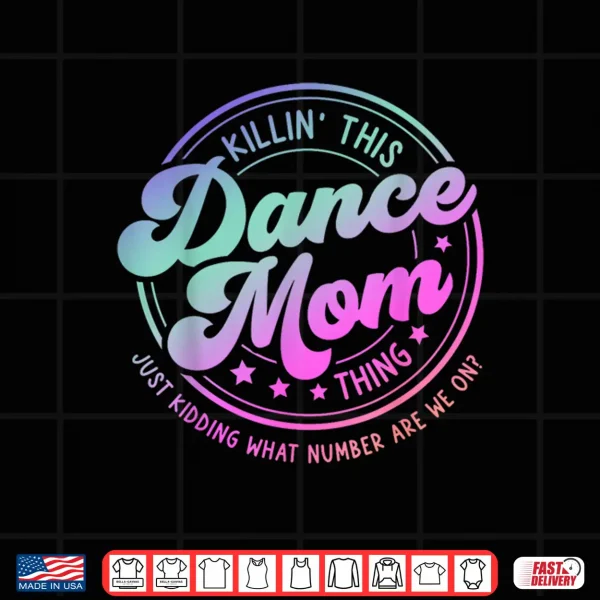 Design Funny Dance Mom Mothers Day Killin This Dance Mom Thing Shirt