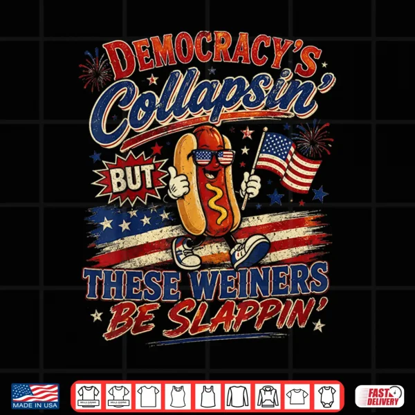 Design Funny Democracy is Collapsin But These Weiners Be Slappin Shirt