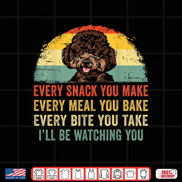 Design Funny Every Snack You Make Ill Be Watching You Poodle Shirt