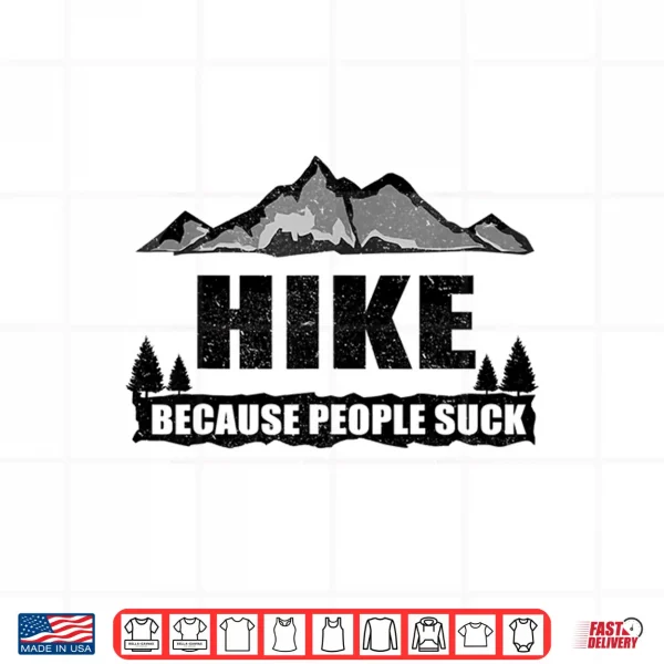 Design Funny Hike Because People Suck Gift For Men Women Hiking Shirt