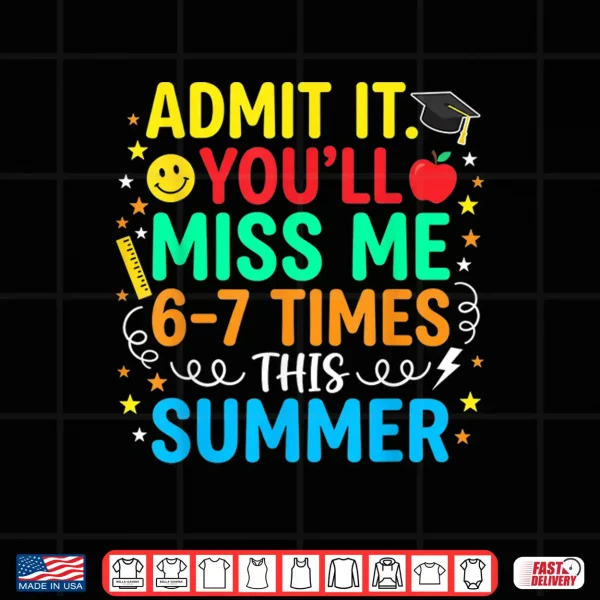 Design Funny Last Day School Admit It Youll Miss Me 67 This Summer Shirt