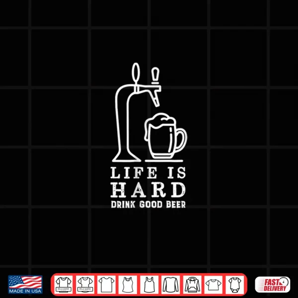 Design Funny Life is Hard Drink Good Beer Craft Beer Lover Shirt