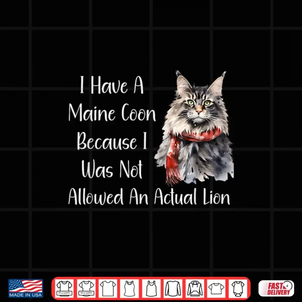 Design Funny Maine Coon Cat Because I Wasnt Allowed A Lion Shirt Shirt
