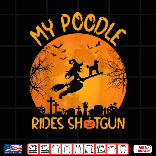 Design Funny My Poodle Rides Shotgun Witch Halloween Shirt