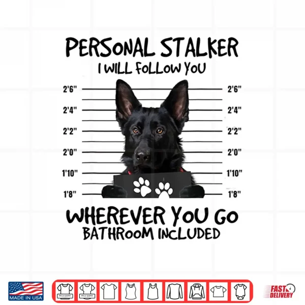 Design Funny Personal Stalker Black German Shepherd For Dog Owner Shirt