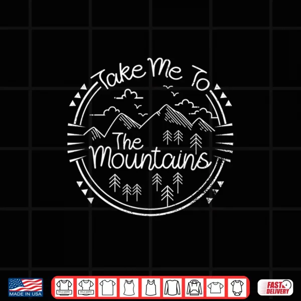 Design Funny Quote TShirt Take Me To The Mountains T Shirt