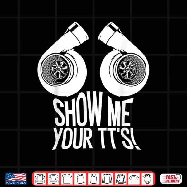Design Funny Show Me Your TTs Gift Cool Car Enthusiast Twin Turbo Shirt