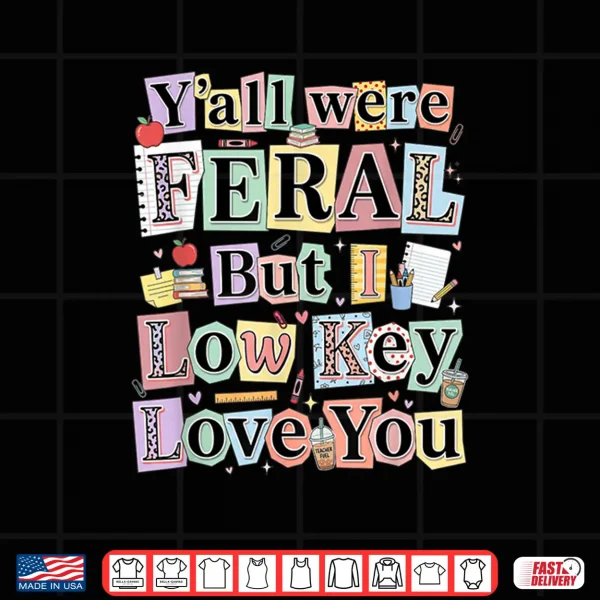 Design Funny Teacher Humor Yall were Feral But I Low Key Love You Shirt