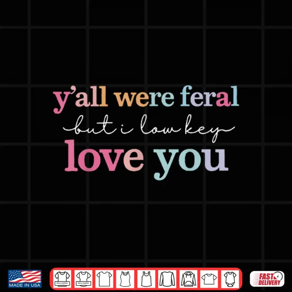Design Funny Teacher Shirt Yall were Feral But I Lowkey Love You Shirt