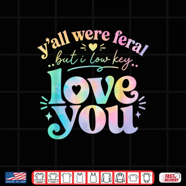 Design Funny Teacher Yall were Feral But I Lowkey Love You Shirt