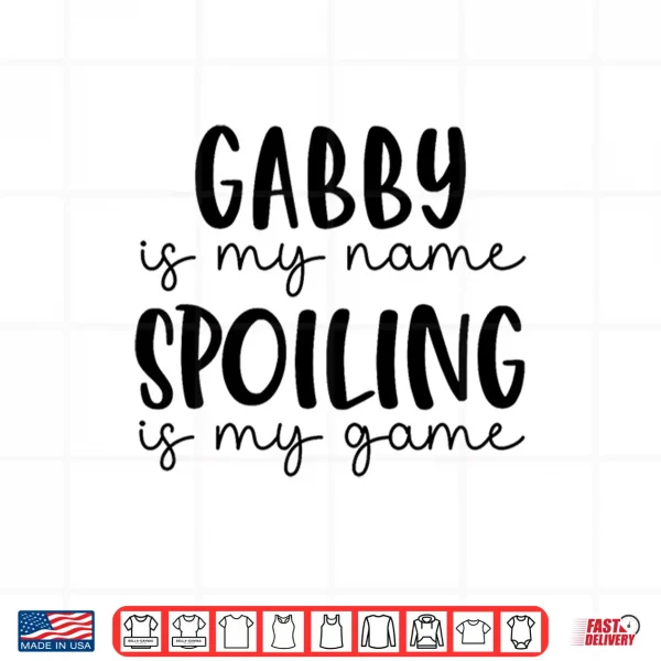 Gabby Is My Name Spoiling Is My Game Funny Gabby Shirt 4 Design Gabby is My Name Spoiling is My Game Funny Gabby Shirt
