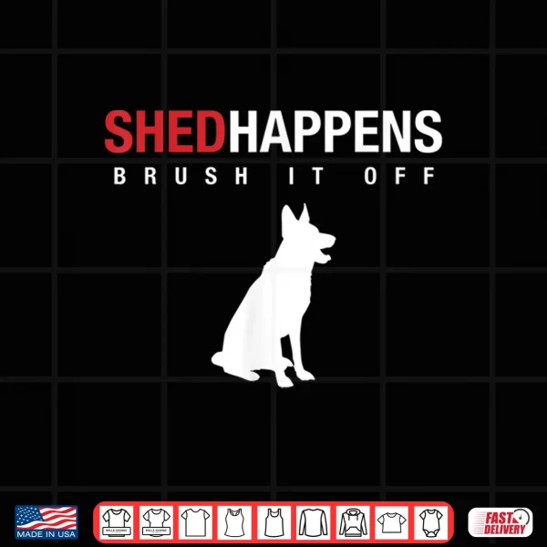 Design German Shepherd Dog Shirt Shed Happens Brush It Off Shirt