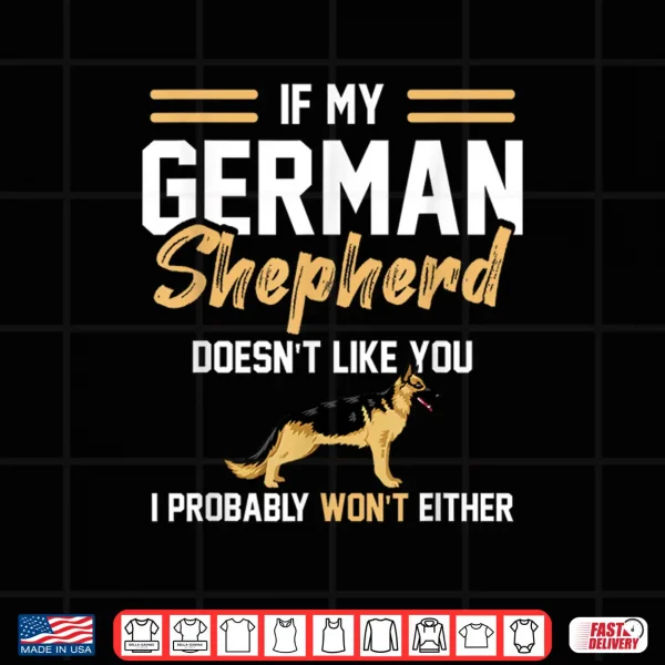 Design German Shepherd Lover if my German Shepherd doesnt like you Shirt