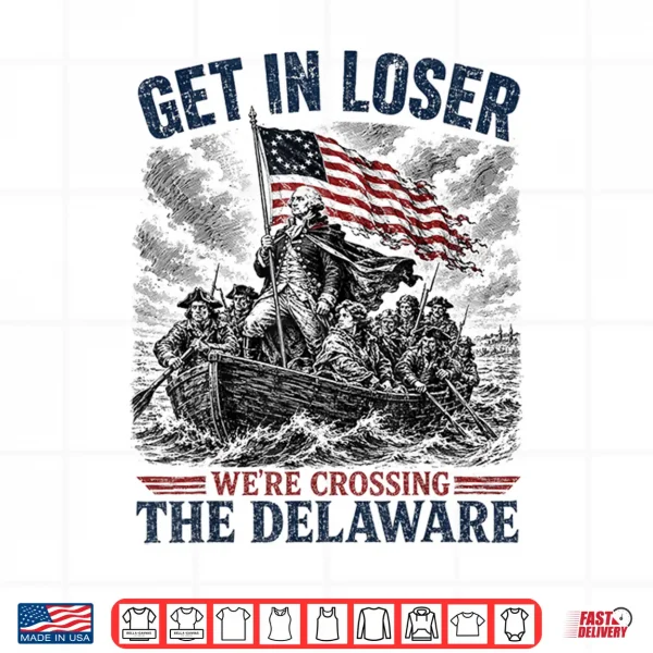 Design Get in Loser were Crossing Delaware Funny 4th of July Shirt