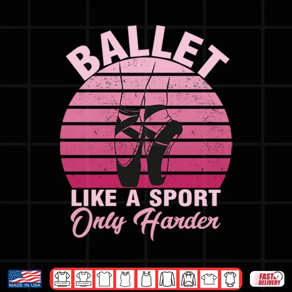Design Girls Dancer Ballet Like A Sport Only Harder Ballet Dancer Performance Shirt
