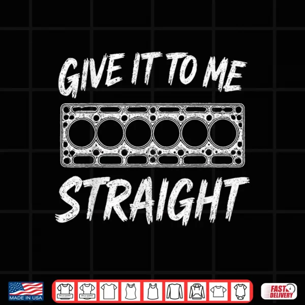 Design Give It To Me Straight. 6 Cylinder Motor Block Shirt